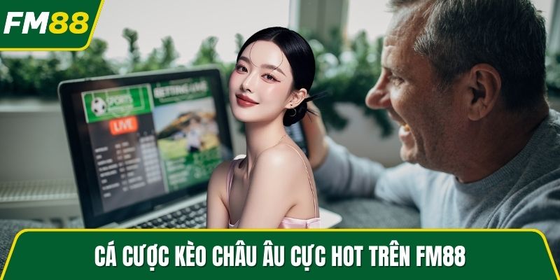 Cá cược kèo châu Âu cực hot trên FM88