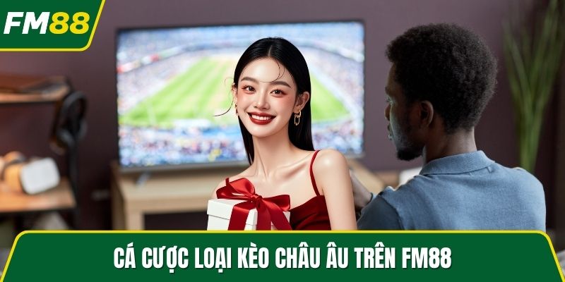 Cá cược loại kèo châu Âu trên FM88