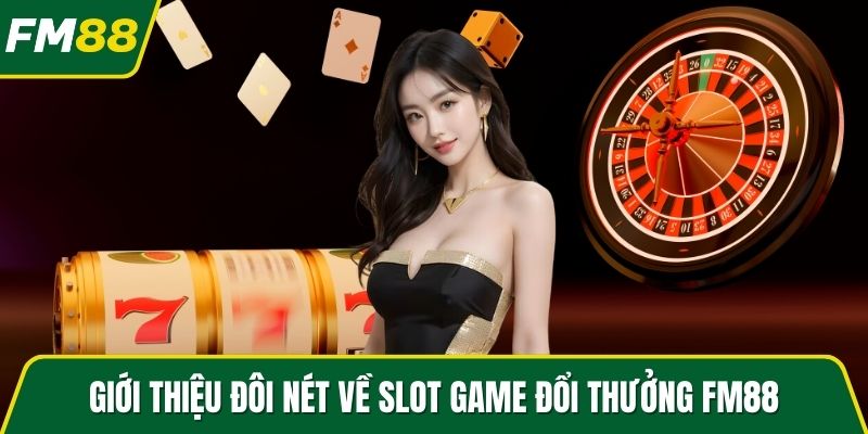 Giới thiệu đôi nét về slot game đổi thưởng FM88