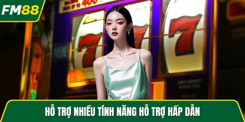 Hỗ trợ nhiều tính năng hỗ trợ hấp dẫn
