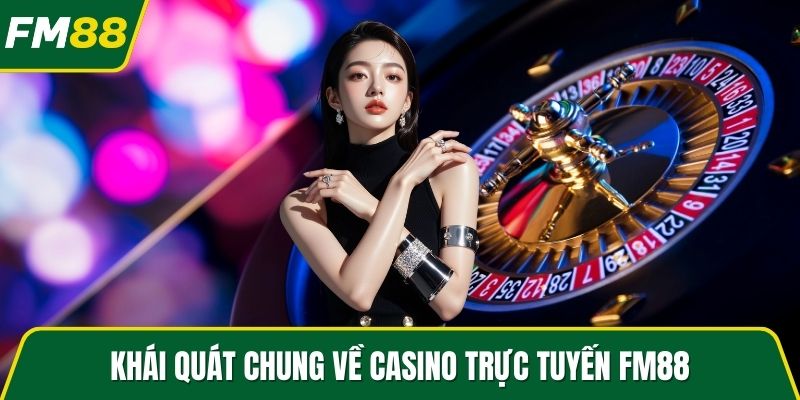Khái quát chung về casino trực tuyến FM88
