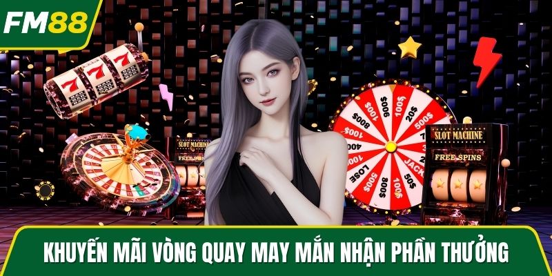 Khuyến mãi vòng quay may mắn nhận phần thưởng