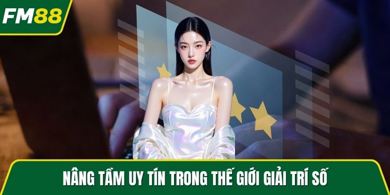 Nâng tầm uy tín trong thế giới giải trí số