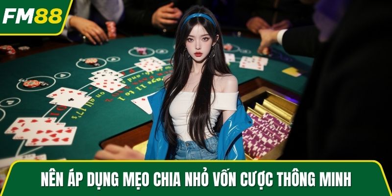 Nên áp dụng mẹo chia nhỏ vốn cược thông minh