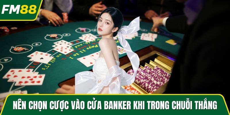 Nên chọn cược vào cửa Banker khi trong chuỗi thắng