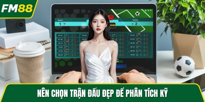 Nên chọn trận đấu đẹp để phân tích kỹ