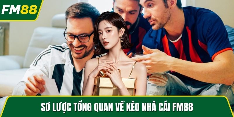 Sơ lược tổng quan về kèo nhà cái FM88