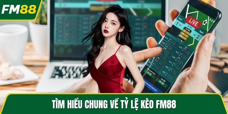 Tìm hiểu chung về tỷ lệ kèo FM88