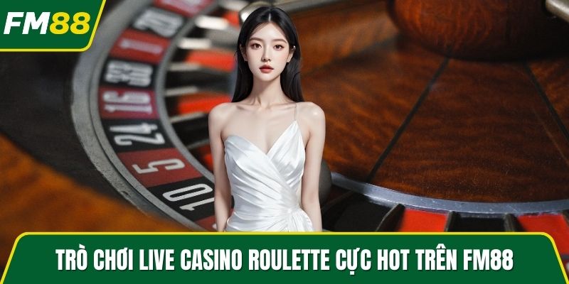 Trò chơi Live Casino Roulette cực hot trên FM88